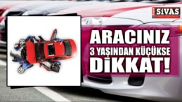 Aracınız 3 Yaşından Küçükse Dikkat!