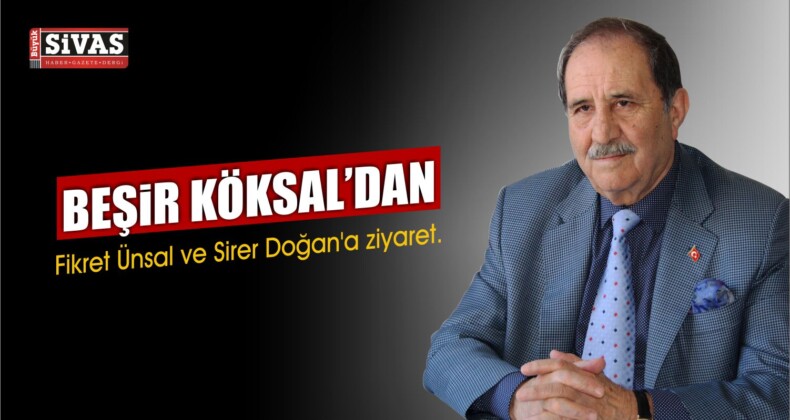 Beşir Köksal’dan Ziyaretler