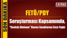 FETÖ/PDY Soruşturmasında Ceza Yağdı