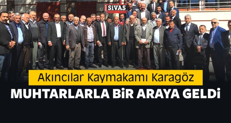 Akıncılar Kaymakamı Karagöz Muhtarlarla Bir Araya Geldi