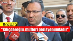 Bozdağ ”Kılıçdaroğlu, müfteri pozisyonundadır”