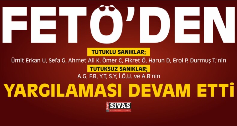 Sivas’ta Fetullahçı Terör Örgütü/Paralel Devlet Yapılanması Davası