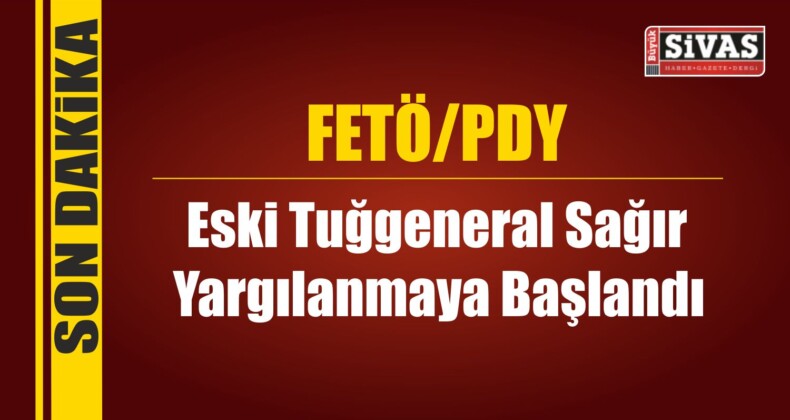 Eski Tuğgeneral Sağır FETÖ’den Dolayı Yargılanmaya Başlandı