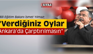 “Verdiğiniz Oylar Ankara’da Çarptırılmasın”