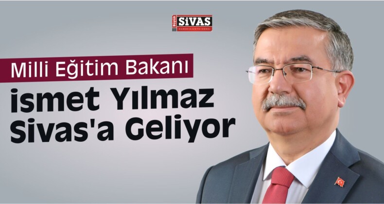 Milli Eğitim Bakanı İsmet Yılmaz Sivas’a Geliyor