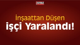 Suşehri’nde İnşaattan Düşen işçi Yaralandı! Sağlık Durumu İyi