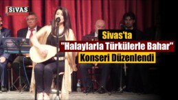 Sivas’ta Konser Düzenlendi “Halaylarla Türkülerle Bahar”