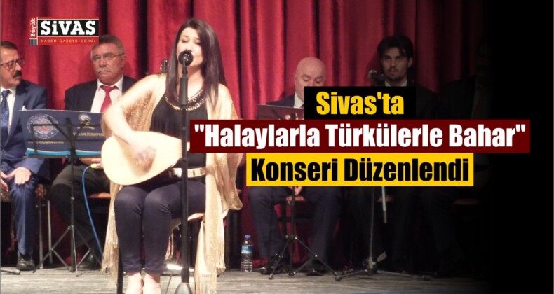 Sivas’ta Konser Düzenlendi “Halaylarla Türkülerle Bahar”