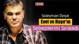 Süleyman Özışık’ın “Evet ve Hayırın Sebepleri” Köşe Yazısı