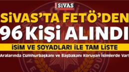 Sivas’ta FETÖ’den 96 Kişi Alındı! İsim ve Soyadları ile Tam Liste
