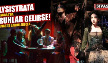 Sivas Devlet Tiyatrosu “Lysistrata” Ankara’da “Ruhlar Gelirse” Sivas’ta Sahnelenecek