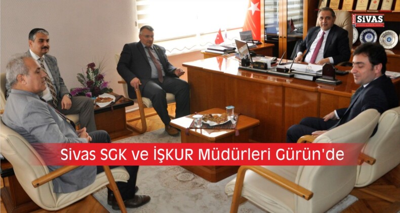 Sivas SGK ve İŞKUR Müdürleri Gürün’de