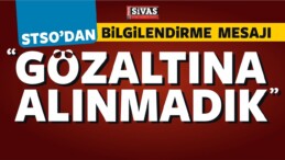 STSO’dan Bilgilendirme Mesajı; “Gözaltına Alınmadık”