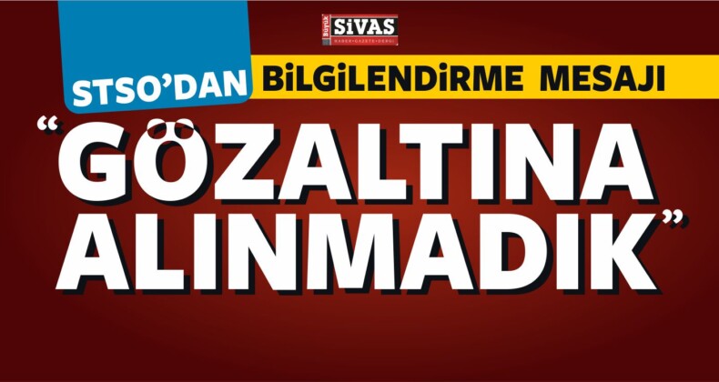 STSO’dan Bilgilendirme Mesajı; “Gözaltına Alınmadık”