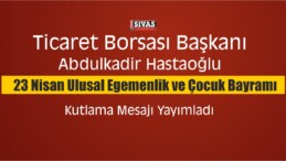 Ticaret Borsası Başkanından 23 Nisan Kutlama Mesajı