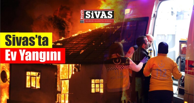 Sivas’ta Ev Yangını!