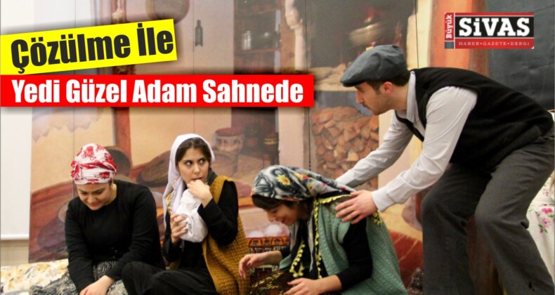 Yedi Güzel Adam Sahnede ” ÇÖZÜLME “