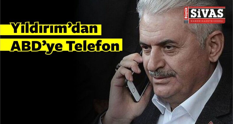 Yıldırım’dan, ABD’ye Telefon!