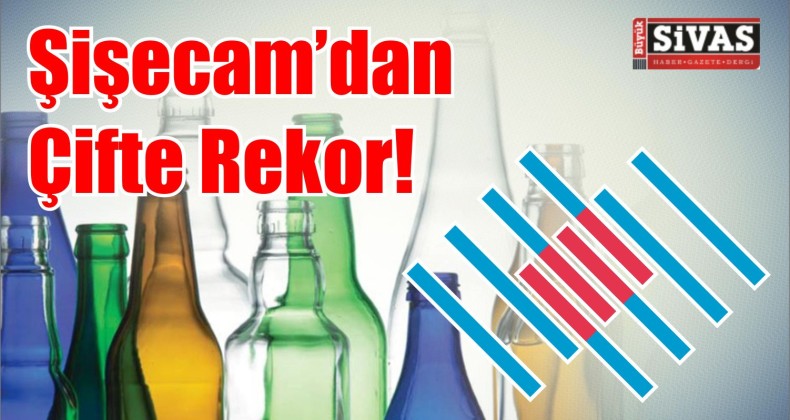 Şişecam’dan Çifte Rekor