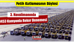 3. Havalimanında 1453 Kamyonla Rekor Denemesi