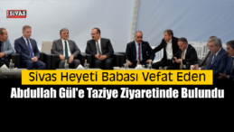 Sivas Heyetinden Abdullah Gül’e Taziye Ziyareti