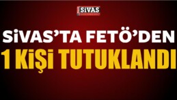 Sivas’ta Bir Kişi FETÖ’den Tutuklandı