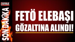 Fetullahçı Terör Örgütü Elebaşı Gözaltına Alındı! Ayrıntıları Haberimizde!