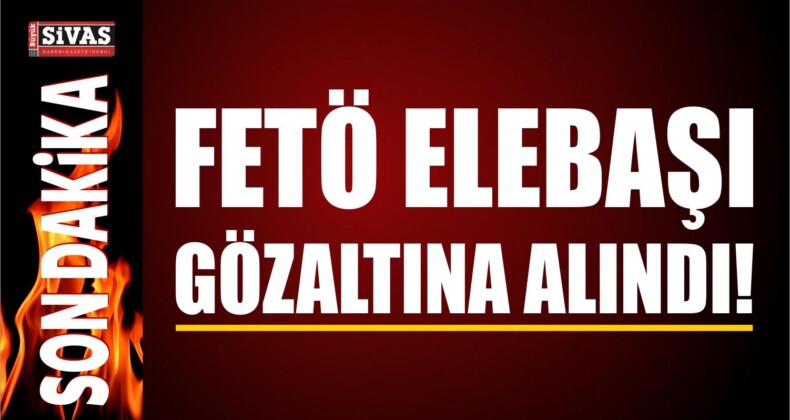 Fetullahçı Terör Örgütü Elebaşı Gözaltına Alındı! Ayrıntıları Haberimizde!