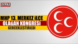 MHP 13. Merkez İlçe Olağan Kongresi Gerçekleştirildi