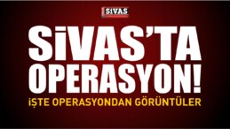 Sivas’ta Operasyon! İşte Operasyondan Görüntüler!