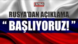 Rusya’dan Açıklama ” BAŞLIYORUZ! “