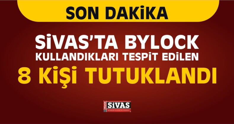 Sivas’taki FETÖ/PDY Operasyonunda 8 Kişi Tutuklandı