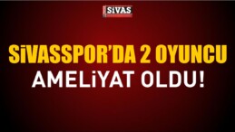 Sivasspor’da 2 Oyuncu Ameliyat Oldu!