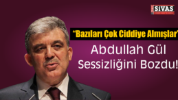 Abdullah Gül Sessizliğini Bozdu!