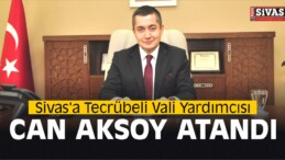 Sivas’a Tecrübeli Vali Yardımcısı Can Aksoy Atandı