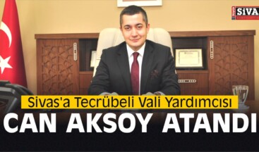 Sivas’a Tecrübeli Vali Yardımcısı Can Aksoy Atandı