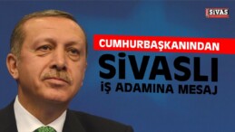 Cumhurbaşkanından Sivaslı İş Adamına Mesaj