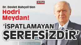 Devlet Bahçeli den Hodri Meydan: “İspatlamayan Şerefsizdir”