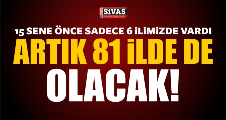 Artık 81 İlde de Olacak!