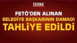 FETÖ’den Alınan Belediye Başkanının Damadı Tahliye Edildi