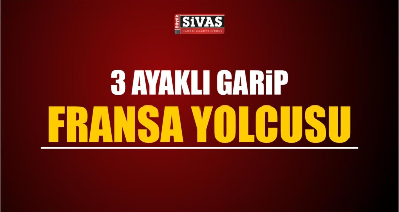 Üç Ayaklı “Garip” Fransa Yolcusu.