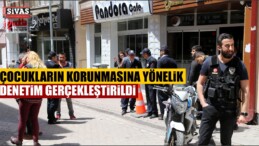 Sivas’ta Çocukların Korunmasına Yönelik Denetim Gerçekleştirildi