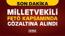 Milletvekili FETÖ Kapsamında Gözaltına Alındı!