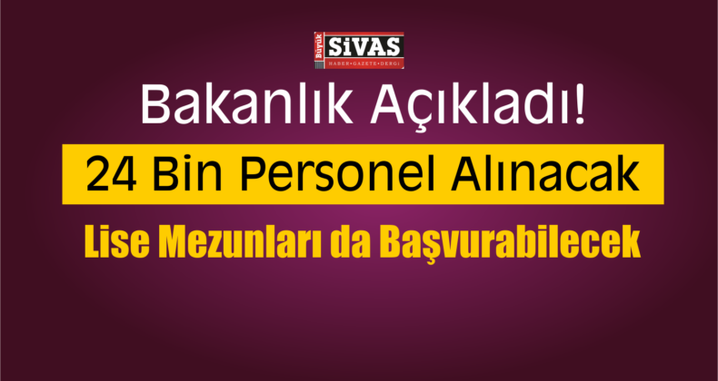 Bakanlık Açıkladı! 24 Bin Personel Alınacak