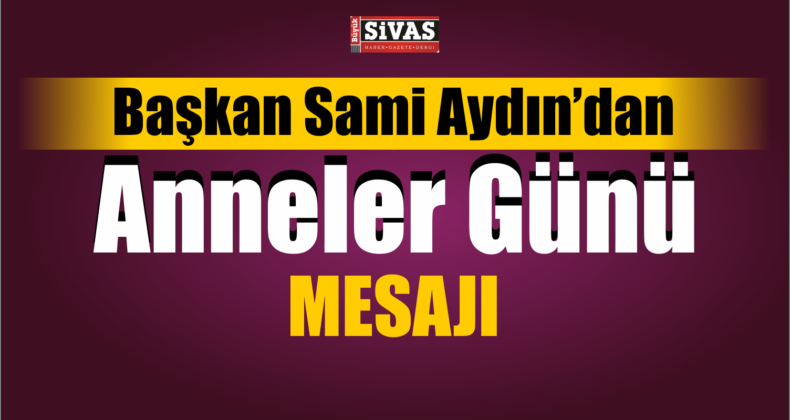 Sami Aydın Anneler Günü Mesajı Yayımladı