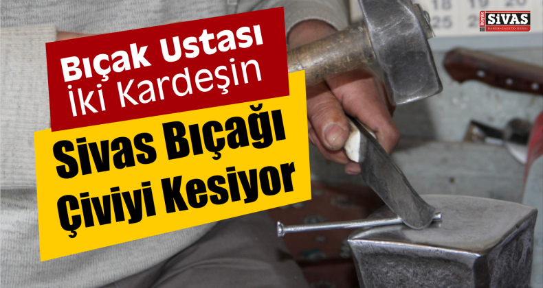 Ürettikleri Sivas Bıçağı, Çiviyi Kesiyor