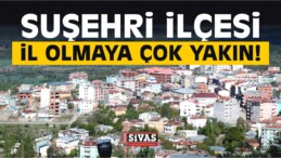 Suşehri İlçesi İl mi Olacak?