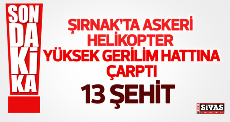 Şırnak’ta Helikopter Düştü 13 Şehit