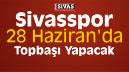 Sivasspor 28 Haziran’da Topbaşı Yapacak