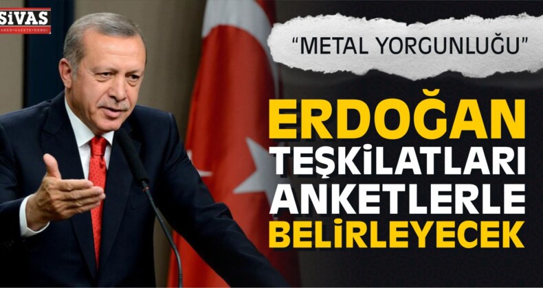 Erdoğan Parti Teşkilatlarını Anket lerle Belirleyecek